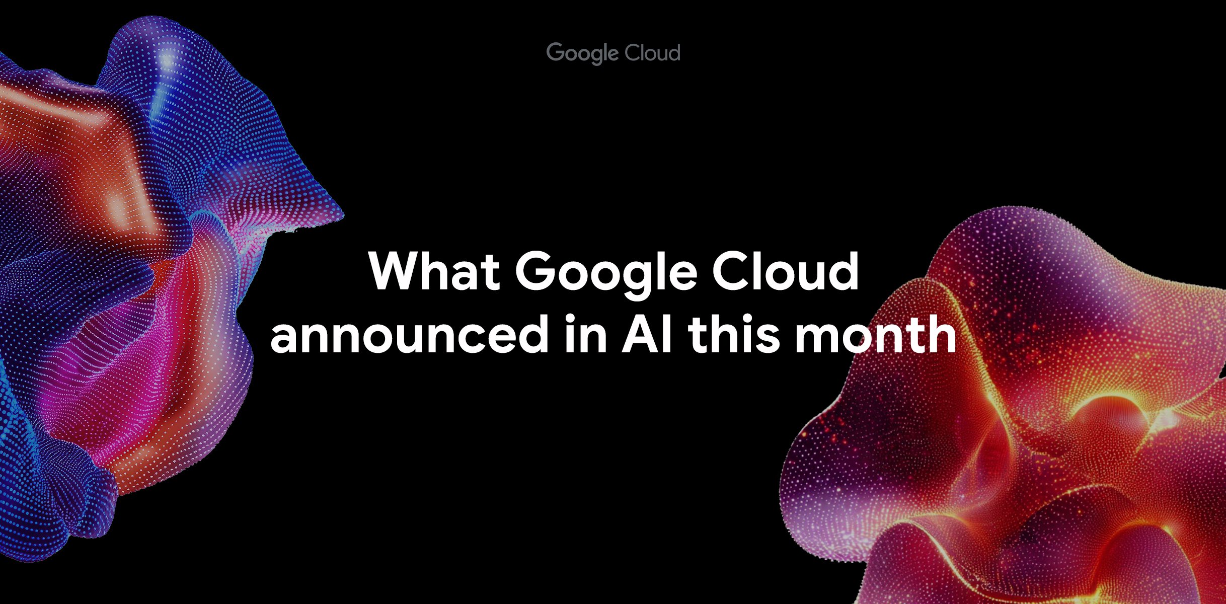 Google Cloud Blueprint: What Google Cloud announced in AI this month — How Does It Work in Production?